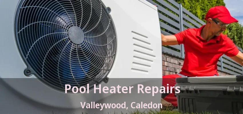 Pool Heater Repairs Valleywood, Caledon - ON Pool Heater Repairs Valleywood, Caledon - ON