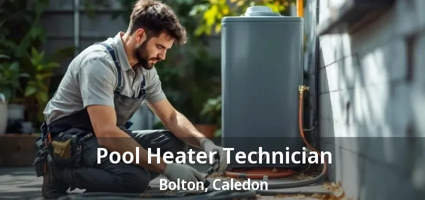 Pool Heater Technician Bolton, Caledon - ON