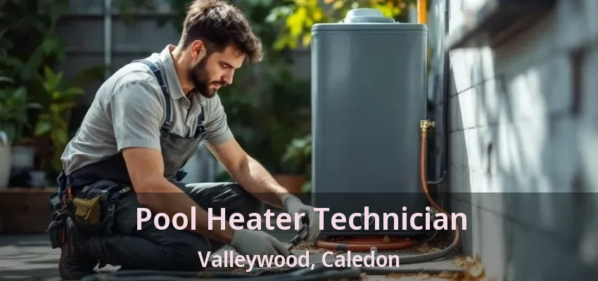 Pool Heater Technician Valleywood, Caledon - ON Pool Heater Technician Valleywood, Caledon - ON