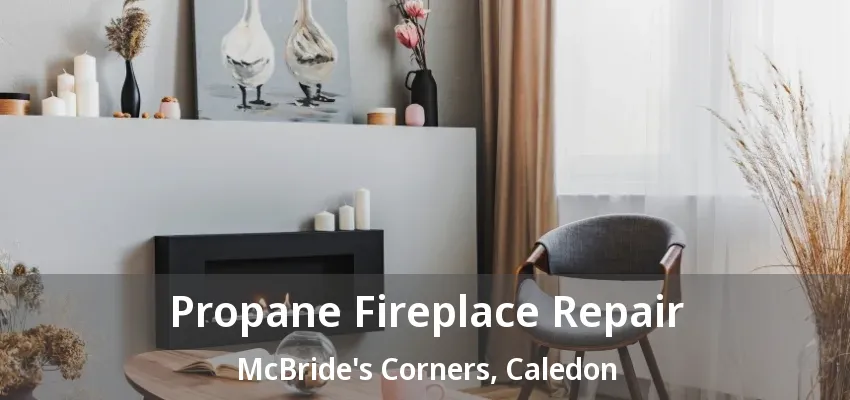 Propane Fireplace Repair McBride's Corners, Caledon - ON Propane Fireplace Repair McBride's Corners, Caledon - ON