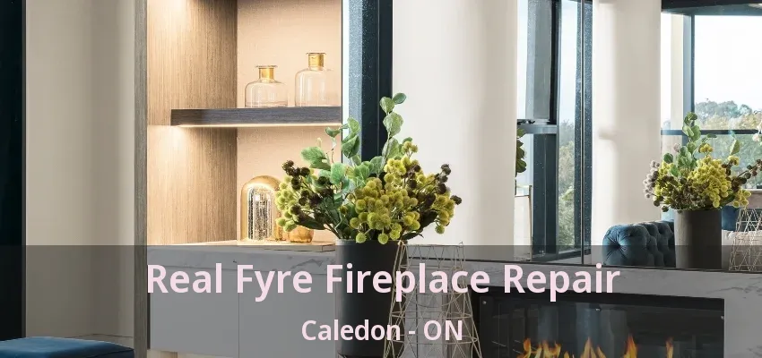 Real Fyre Fireplace Repair Caledon - ON Real Fyre Fireplace Repair Caledon - ON