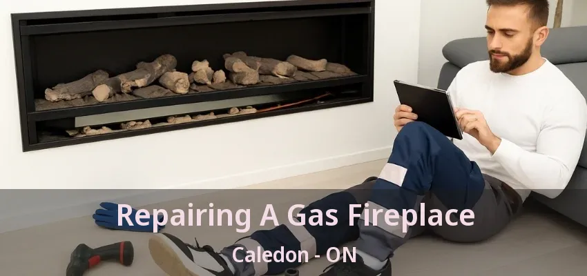 Repairing A Gas Fireplace Caledon - ON Repairing A Gas Fireplace Caledon - ON