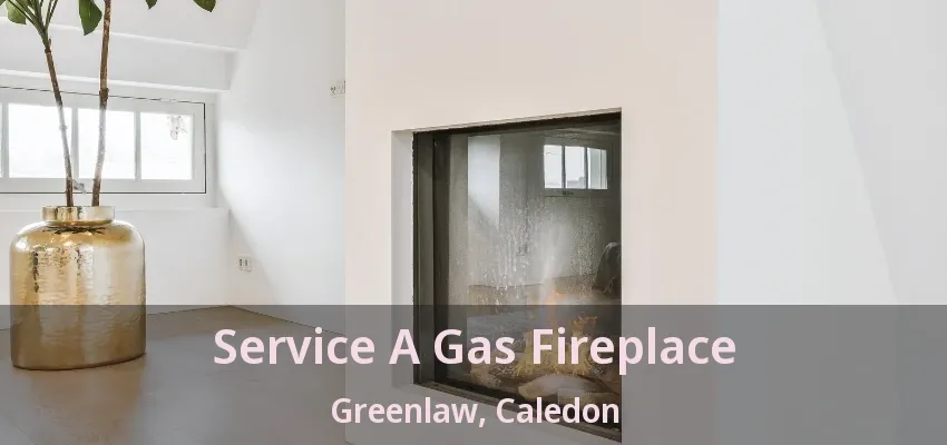 Service A Gas Fireplace Greenlaw, Caledon - ON Service A Gas Fireplace Greenlaw, Caledon - ON