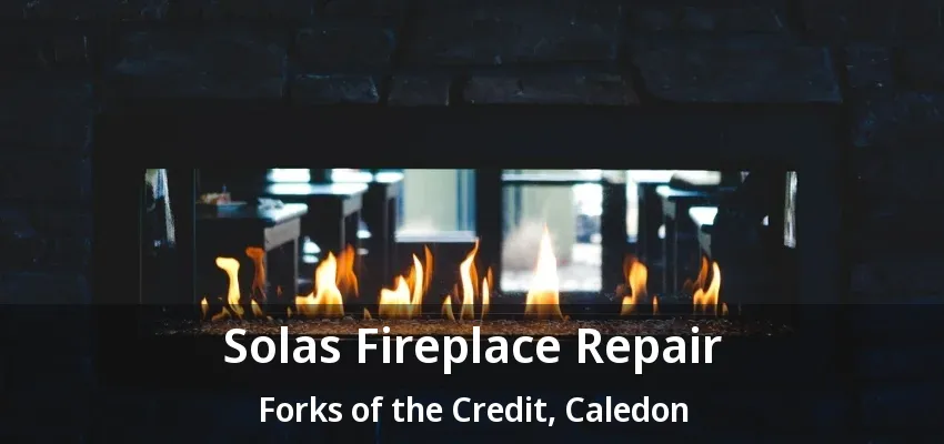 Solas Fireplace Repair Forks of the Credit, Caledon - ON