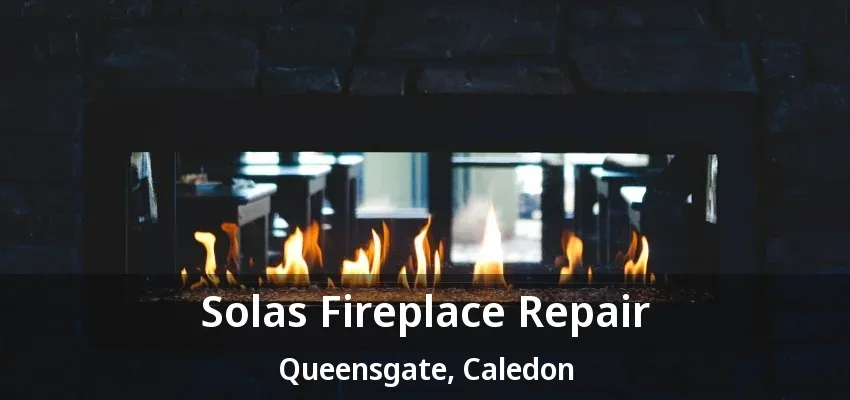 Solas Fireplace Repair Queensgate, Caledon - ON Solas Fireplace Repair Queensgate, Caledon - ON
