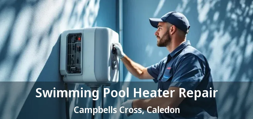 Swimming Pool Heater Repair Campbells Cross, Caledon - ON Swimming Pool Heater Repair Campbells Cross, Caledon - ON