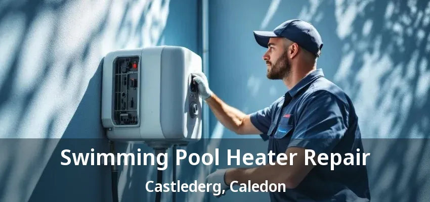 Swimming Pool Heater Repair Castlederg, Caledon - ON