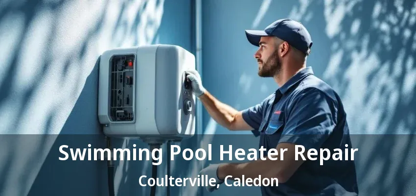 Swimming Pool Heater Repair Coulterville, Caledon - ON Swimming Pool Heater Repair Coulterville, Caledon - ON