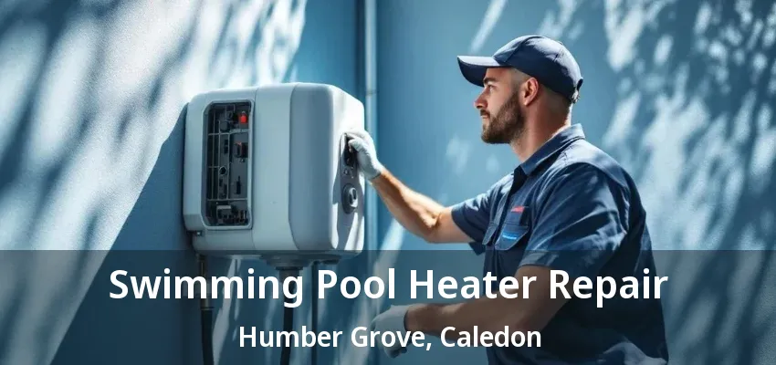 Swimming Pool Heater Repair Humber Grove, Caledon - ON
