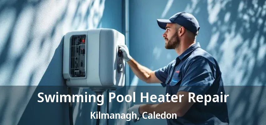 Swimming Pool Heater Repair Kilmanagh, Caledon - ON