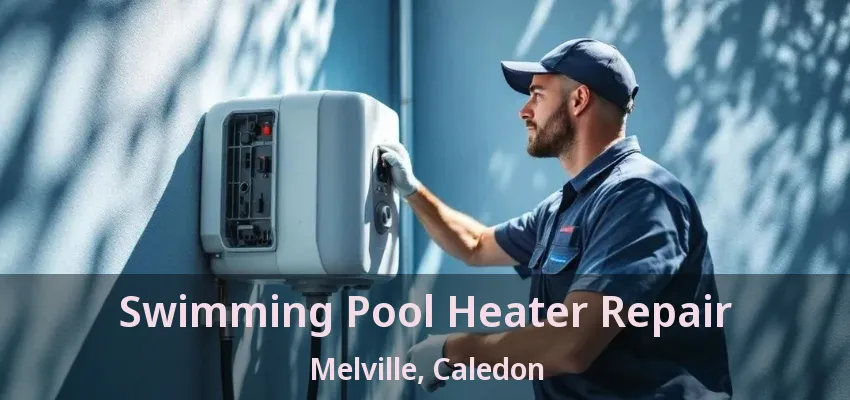 Swimming Pool Heater Repair Melville, Caledon - ON Swimming Pool Heater Repair Melville, Caledon - ON