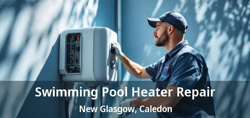 Swimming Pool Heater Repair New Glasgow, Caledon - ON