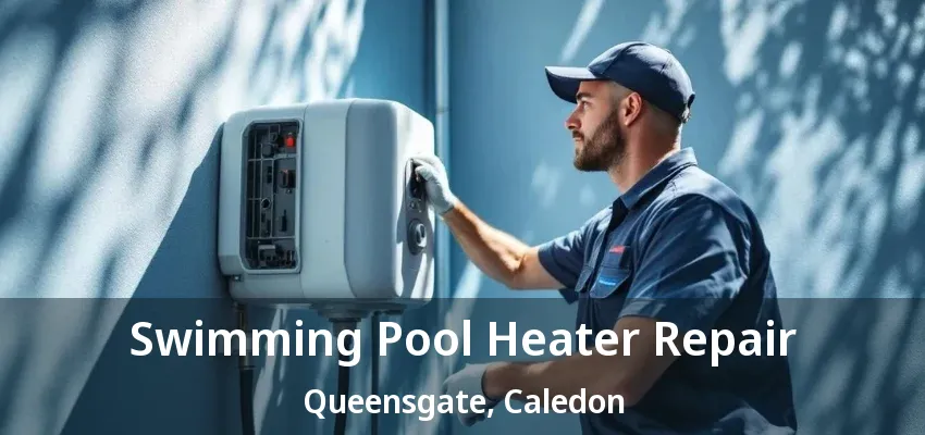 Swimming Pool Heater Repair Queensgate, Caledon - ON