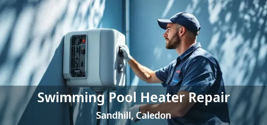 Swimming Pool Heater Repair Sandhill, Caledon - ON Swimming Pool Heater Repair Sandhill, Caledon - ON