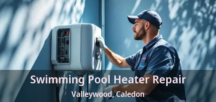 Swimming Pool Heater Repair Valleywood, Caledon - ON Swimming Pool Heater Repair Valleywood, Caledon - ON