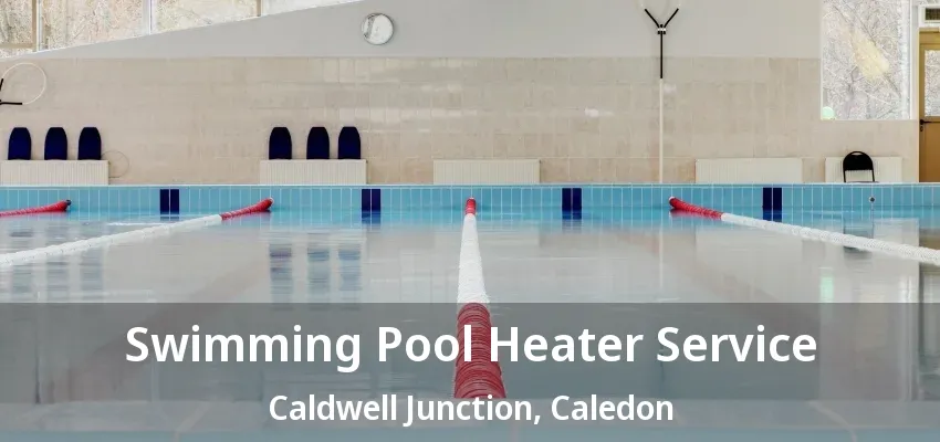 Swimming Pool Heater Service Caldwell Junction, Caledon - ON