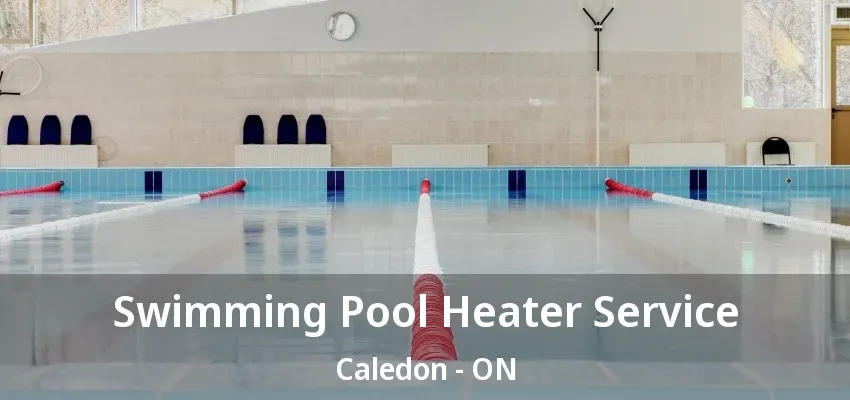Swimming Pool Heater Service Caledon - ON