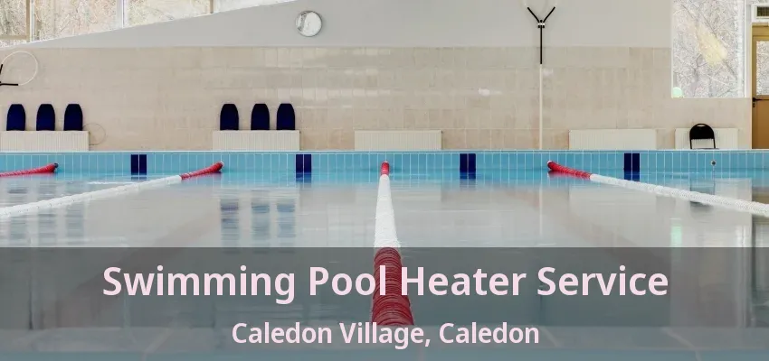 Swimming Pool Heater Service Caledon Village, Caledon - ON Swimming Pool Heater Service Caledon Village, Caledon - ON