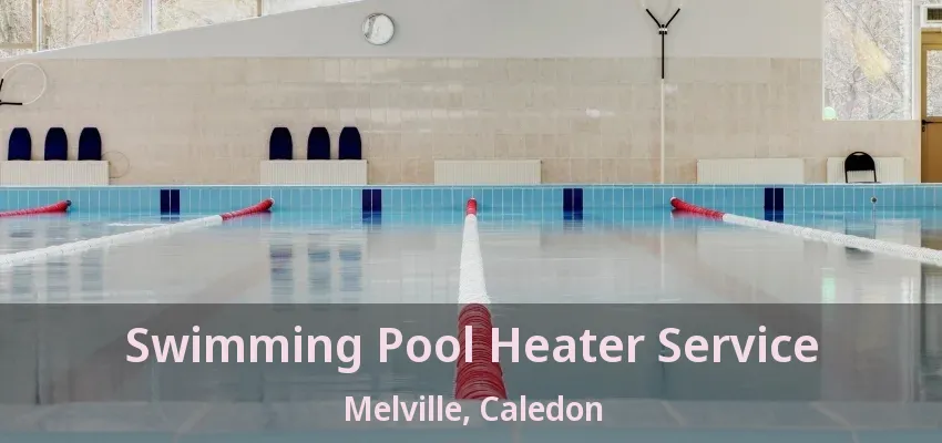 Swimming Pool Heater Service Melville, Caledon - ON Swimming Pool Heater Service Melville, Caledon - ON