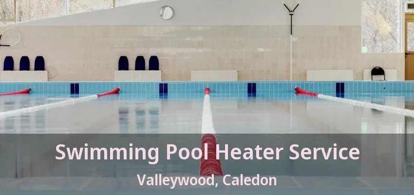 Swimming Pool Heater Service Valleywood, Caledon - ON Swimming Pool Heater Service Valleywood, Caledon - ON