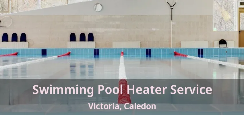 Swimming Pool Heater Service Victoria, Caledon - ON Swimming Pool Heater Service Victoria, Caledon - ON
