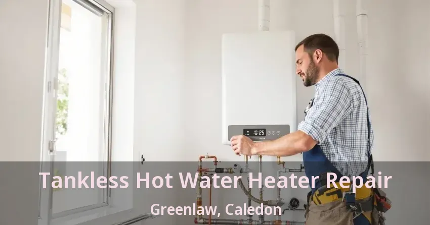 Tankless Hot Water Heater Repair Greenlaw, Caledon - ON Tankless Hot Water Heater Repair Greenlaw, Caledon - ON