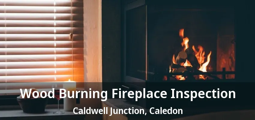 Wood Burning Fireplace Inspection Caldwell Junction, Caledon - ON Wood Burning Fireplace Inspection Caldwell Junction, Caledon - ON