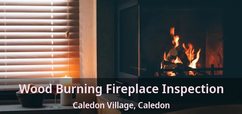 Wood Burning Fireplace Inspection Caledon Village, Caledon - ON Wood Burning Fireplace Inspection Caledon Village, Caledon - ON