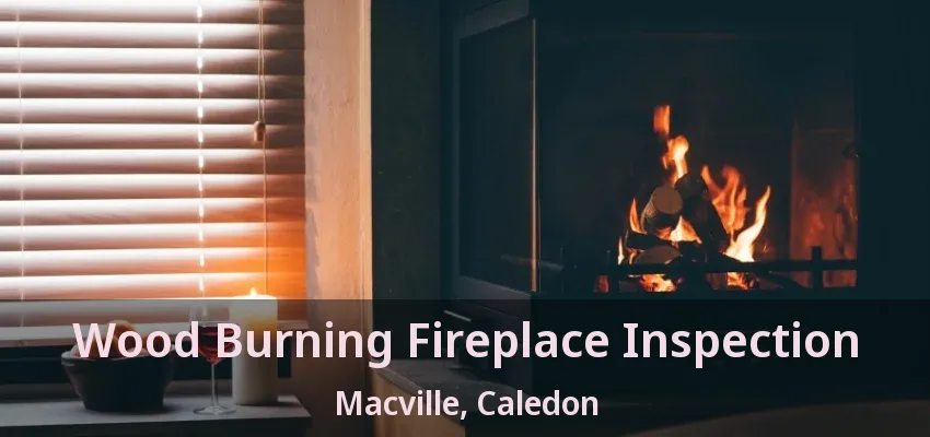 Wood Burning Fireplace Inspection Macville, Caledon - ON Wood Burning Fireplace Inspection Macville, Caledon - ON