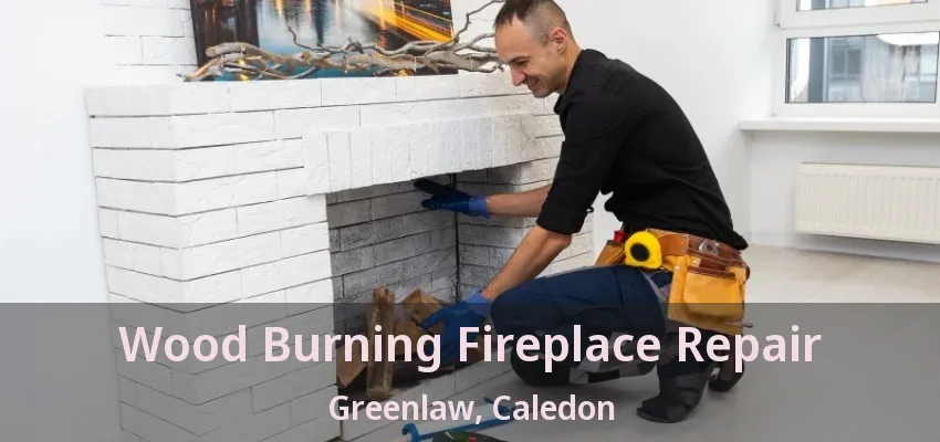 Wood Burning Fireplace Repair Greenlaw, Caledon - ON Wood Burning Fireplace Repair Greenlaw, Caledon - ON