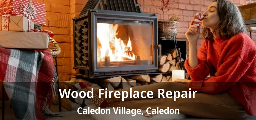 Wood Fireplace Repair Caledon Village, Caledon - ON Wood Fireplace Repair Caledon Village, Caledon - ON